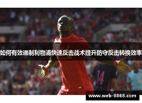 如何有效遏制利物浦快速反击战术提升防守反击转换效率