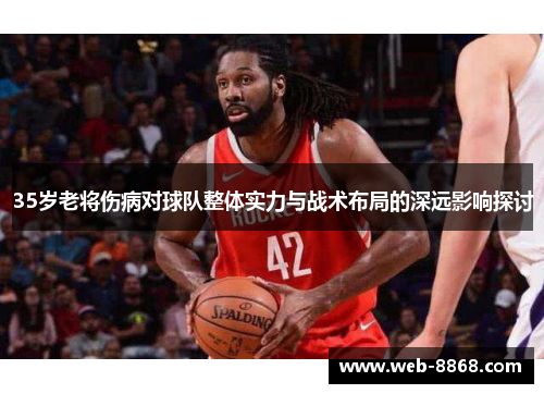 35岁老将伤病对球队整体实力与战术布局的深远影响探讨