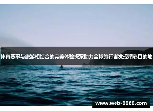 体育赛事与旅游相结合的完美体验探索助力全球旅行者发现精彩目的地