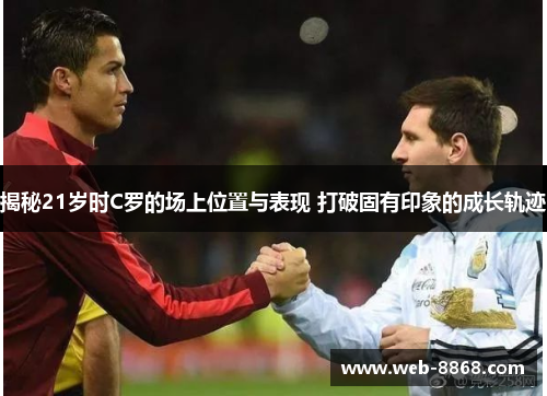 揭秘21岁时C罗的场上位置与表现 打破固有印象的成长轨迹