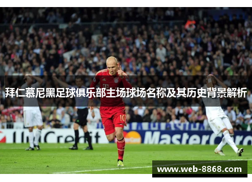 拜仁慕尼黑足球俱乐部主场球场名称及其历史背景解析