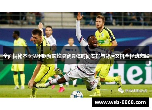 全面揭秘本季法甲联赛巅峰决赛具体时间安排与背后玄机全程动态解